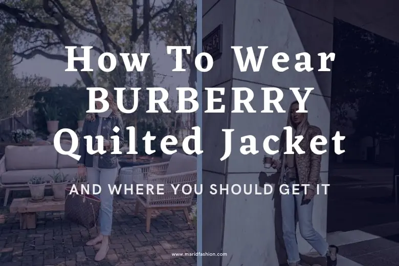 Trendy Outfit Ideas And Style Tips on How to Wear Burberry Quilted Jacket in Modern Ways